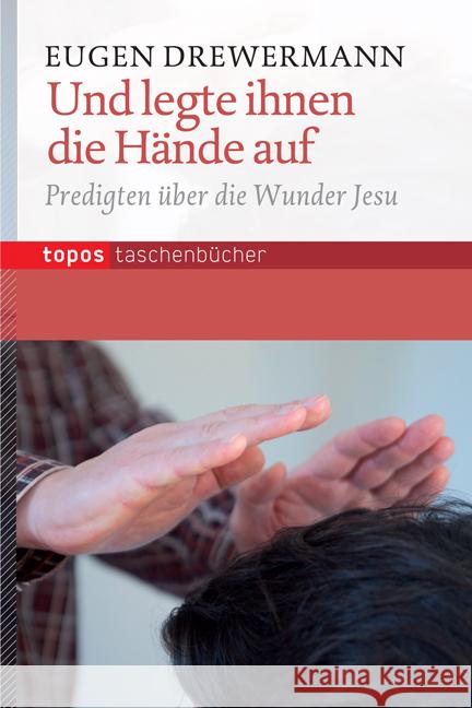 Und legte ihnen die Hände auf : Predigten über die Wunder Jesu Drewermann, Eugen 9783836708449 Topos plus