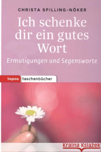 Ich schenke dir ein gutes Wort : Ermutigungen und Segensworte Spilling-Nöker, Christa 9783836710121 Topos plus