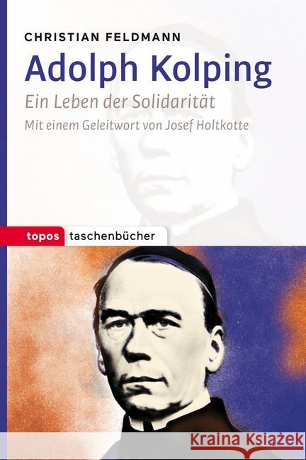 Adolph Kolping : Ein Leben der Solidarität Feldmann, Christian 9783836710596