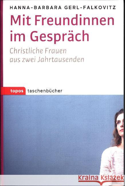 Mit Freundinnen im Gespräch : Christliche Frauen aus zwei Jahrtausenden Gerl-Falkovitz, Hanna-Barbara 9783836710787