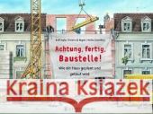 Achtung, fertig, Baustelle! : Wie ein Haus geplant und gebaut wird. Nominiert für den Deutschen Jugendliteraturpreis 2010, Kategorie Sachbuch und den Heinrich-Wolgast-Preis 2011 Toyka, Rolf Regös, Ferenc B. Ossenkop, Heike 9783836952262 Gerstenberg Verlag