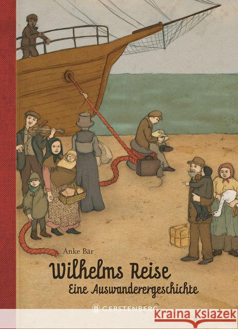 Wilhelms Reise : Eine Auswanderergeschichte. Nominiert für den Deutschen Jugendliteraturpreis 2013, Kategorie Sachbuch Bär, Anke 9783836954099