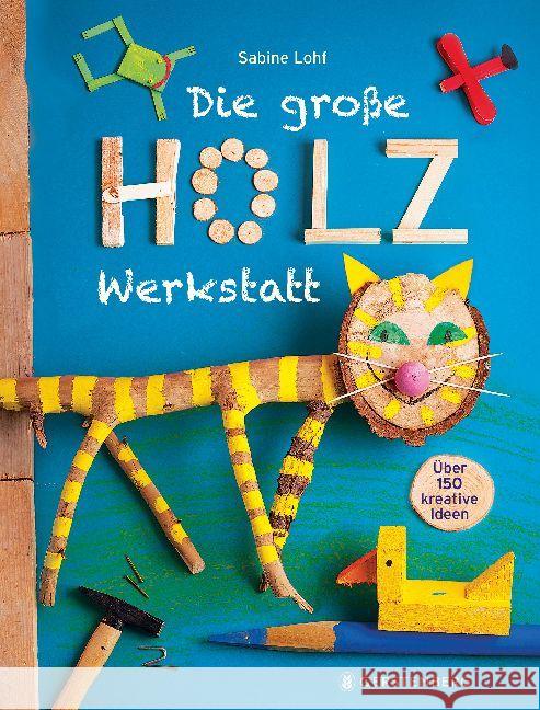 Die große Holzwerkstatt : Über 150 kreative Ideen Lohf, Sabine 9783836956154 Gerstenberg Verlag