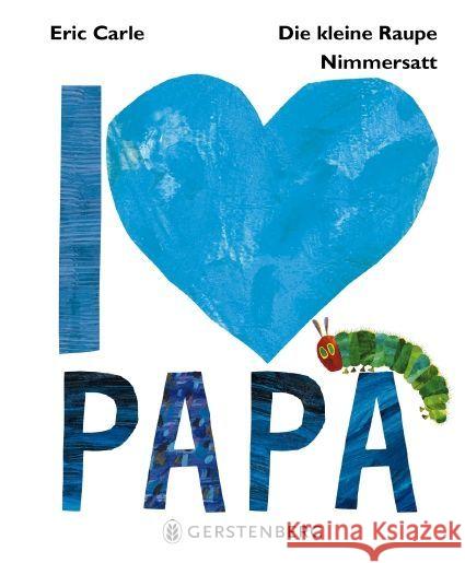 Die kleine Raupe Nimmersatt - I love Papa Carle, Eric 9783836956345 Gerstenberg Verlag