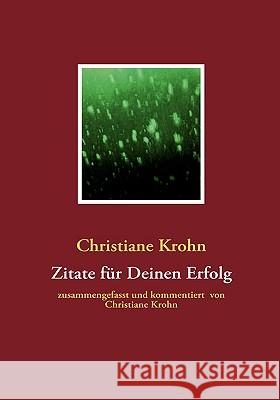 Zitate für Deinen Erfolg: zusammengefasst von Christiane Krohn Krohn, Christiane 9783837000047 Bod