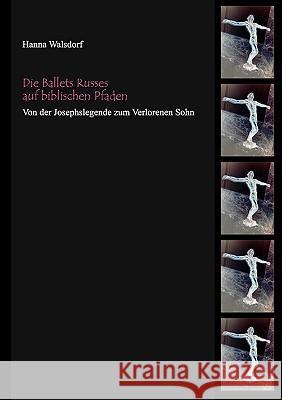 Die Ballets Russes auf biblischen Pfaden: Von der Josephslegende zum Verlorenen Sohn Walsdorf, Hanna 9783837000092