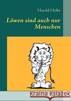 Löwen sind auch nur Menschen: Ein kleiner satirischer Wegweiser durch die Wirren des Vaterwerdens Hofer, Harald 9783837000177