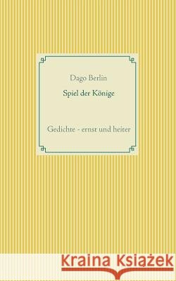 Spiel der Könige: Gedichte - ernst und heiter Berlin, Dago 9783837000733