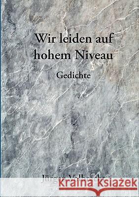 Wir leiden auf hohem Niveau: Gedichte Volbracht, Jürgen 9783837001860 Bod