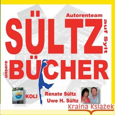 SÜLTZ BÜCHER - Autorenteam Sültz auf Sylt - Buchprojekte 2014 bis 2020 Renate Sultz Uwe H. Sultz Koli Au 9783837002232 Books on Demand