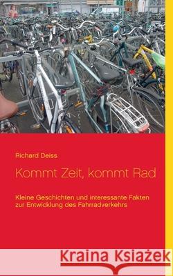 Kommt Zeit, kommt Rad: Kleine Geschichten und interessante Fakten zur Entwicklung des Fahrradverkehrs Deiss, Richard 9783837002737 Books on Demand