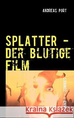 SPLATTER - Der blutige Film: Band 1: Zombies Port, Andreas 9783837003253 Books on Demand