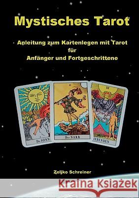 Mystisches Tarot: Anleitung zum Kartenlegen mit Tarot - Für Anfänger und Fortgeschrittene Schreiner, Zeljko 9783837003635