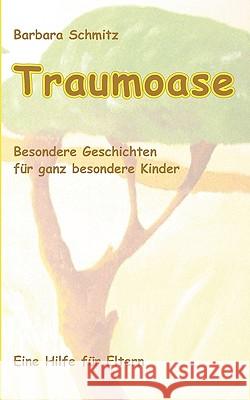 Traumoase: Besondere Geschichten für ganz besondere Kinder, eine Hilfe für Eltern Art Historian Barbara Schmitz (Universitat Basel, Switzerland) 9783837004410 Books on Demand