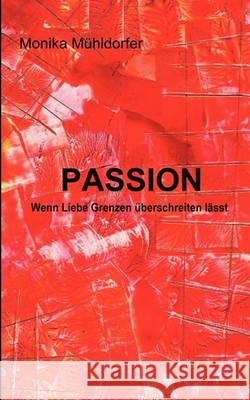 Passion: Wenn Liebe Grenzen überschreiten lässt Mühldorfer, Monika 9783837004861 Books on Demand