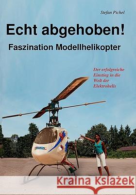 Echt abgehoben! : Faszination Modellhelikopter Stefan Pichel 9783837005219 Books on Demand