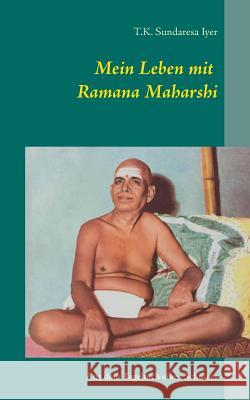Mein Leben mit Ramana Maharshi: Aus dem Tagebuch eines Schülers Iyer, T. K. Sundaresa 9783837006315 Books on Demand