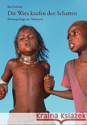 Die Wata kaufen den Schatten: Reisereportage aus Äthiopien Gedeon, Kai 9783837007060 Books on Demand