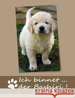 Ich binnet ... der Bashiri!: Ein Welpe packt aus Deistung, Elke 9783837008128