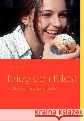 Krieg den Kilos!: Endlich raus aus der Fettfalle! Günther Sundt 9783837008333 Books on Demand