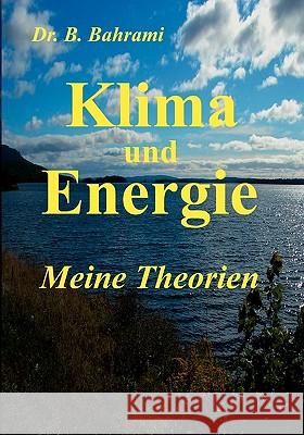 Klima und Energie, Meine Theorien Bahram Bahrami 9783837008340 Books on Demand