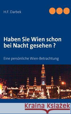 Haben Sie Wien schon bei Nacht gesehen ?: Eine persönliche Wien-Betrachtung Darbek, H. F. 9783837008661 Books on Demand