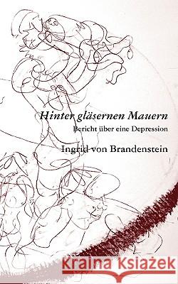 Hinter gläsernen Mauern: Bericht über eine Depression Brandenstein, Ingrid Von 9783837008944 Books on Demand