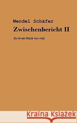 Zwischenbericht 2: Es ist ein Stück von mir Wendel Schäfer 9783837009286 Books on Demand