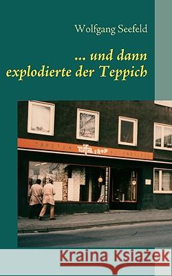 ... und dann explodierte der Teppich: Kindheitserinnerungen aus einem Familienbetrieb der Nachkriegszeit Seefeld, Wolfgang 9783837009972 Books on Demand