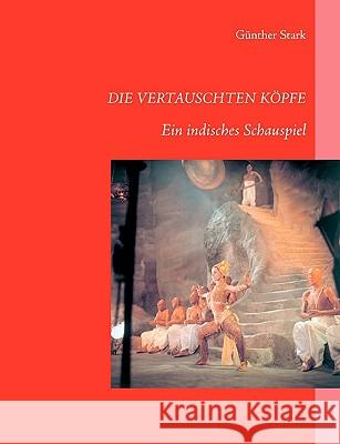 Die Vertauschten Köpfe: Ein indisches Schauspiel Günther Stark 9783837010152