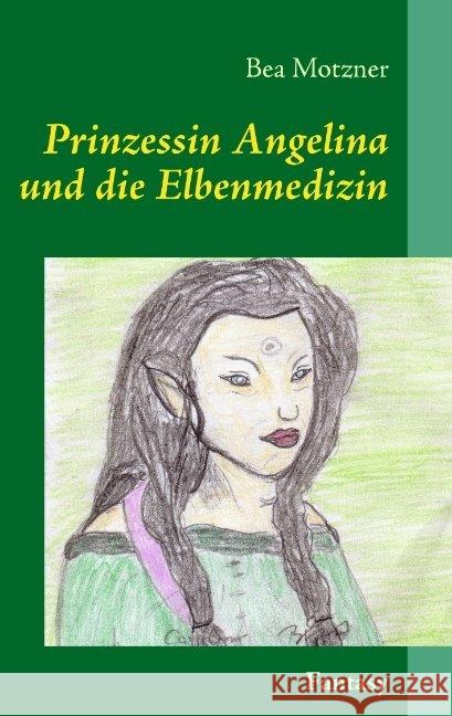 Prinzessin Angelina und die Elbenmedizin: Band 1 Motzner, Bea 9783837010305 Books on Demand