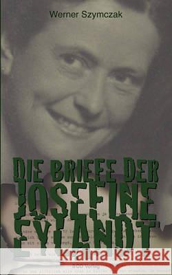 Die Briefe der Josefine Eylandt Werner Szymczak, Michael W Driesch 9783837012538 Books on Demand