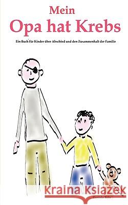 Mein Opa hat Krebs . Ein Buch für Kinder über Krankheit, Tod, Trauer, Abschied aber auch den Zusammenhalt der Familie Daniela Behr 9783837013429 Books on Demand