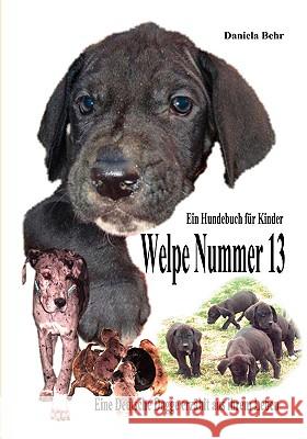 Welpe Nummer 13 Ein Hundekind erzählt aus seinem Leben Die Geschichte einer Deutschen Dogge: Ein Buch vom Hund für Kinder Daniela Behr 9783837013863 Books on Demand
