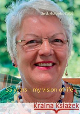 55 years - my vision of life: Successfully facing the constant challenge Gutberlet-Zerbe, Gerda 9783837014686 Books on Demand