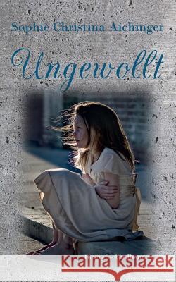 Ungewollt Sophie Christina Aichinger 9783837015027 Books on Demand