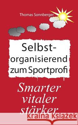 Selbstorganisation zum Sportprofi Sonnberger, Thomas 9783837015591 Books on Demand
