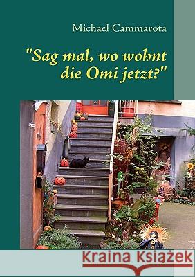 Sag mal, wo wohnt die Omi jetzt?: Maria und die Spagat-Zwerge Michael Cammarota 9783837016260