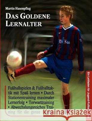 Das Goldene Lernalter: Ein Leitfaden für Jugend-Fußballtrainer Hasenpflug, Martin 9783837016673 Books on Demand