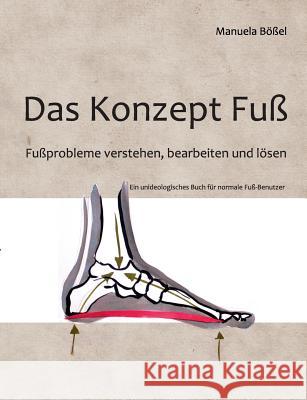 Das Konzept Fuß: Fußprobleme verstehen, bearbeiten und lösen Bößel, Manuela 9783837017908