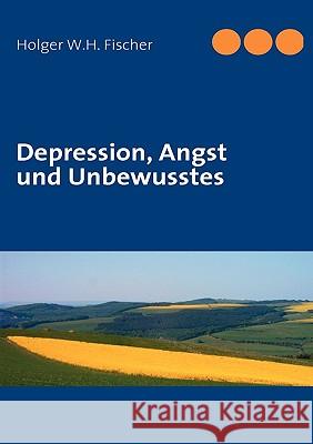 Depression, Angst und Unbewusstes Holger W H Fischer 9783837018349 Books on Demand