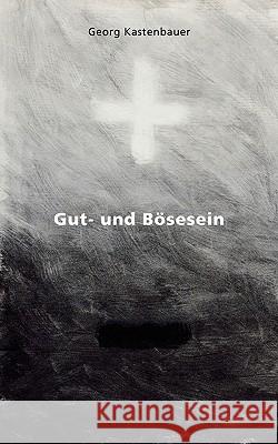 Gut- und Bösesein Georg Kastenbauer 9783837018509 Books on Demand
