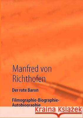 Der rote Baron: Filmographie - Biographie - Autobiographie Richthofen, Manfred Von 9783837019308