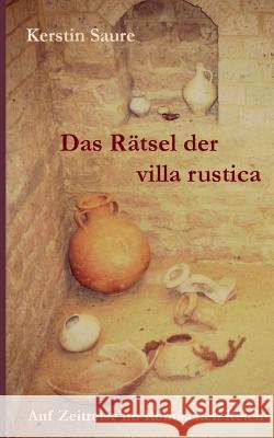 Das Rätsel der villa rustica: Auf Zeitreise im Römischen Reich Saure, Kerstin 9783837019315 Books on Demand