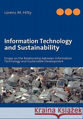 Information Technology and Sustainability: Essays on the Relationship between Information Technology and Sustainable Development Hilty, Lorenz M. 9783837019704 Books on Demand
