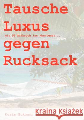 Tausche Luxus gegen Rucksack: mit 55 Aufbruch ins Abenteuer... Eckmann, Doris 9783837022810