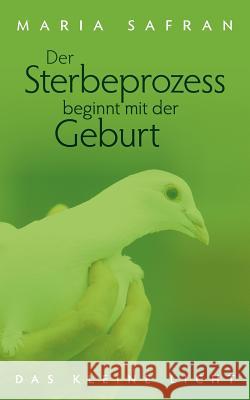 Der Sterbeprozess beginnt mit der Geburt: - Das kleine Licht - Safran, Maria 9783837023190 Books on Demand