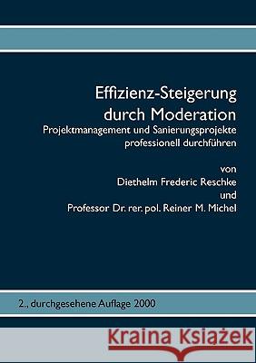 Effizienz-Steigerung durch Moderation: Projektmanagement und Sanierungsprojekte professionell durchführen Diethelm Frederic Reschke, Reiner M Michel 9783837023466 Books on Demand