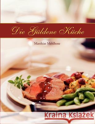 Die Güldene Küche Mehlhose, Matthias 9783837025040 Books on Demand