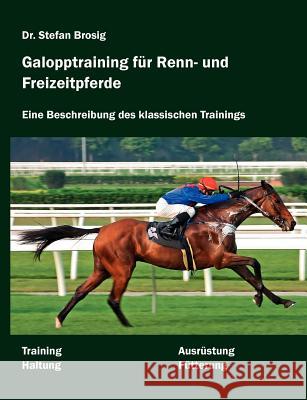 Galopptraining für Renn- und Freizeitpferde: Eine Beschreibung des klassischen Trainings Brosig, Stefan 9783837026405 Books on Demand